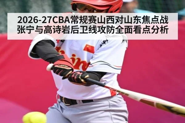 2026-27CBA常规赛山西对山东焦点战张宁与高诗岩后卫线攻防全面看点分析